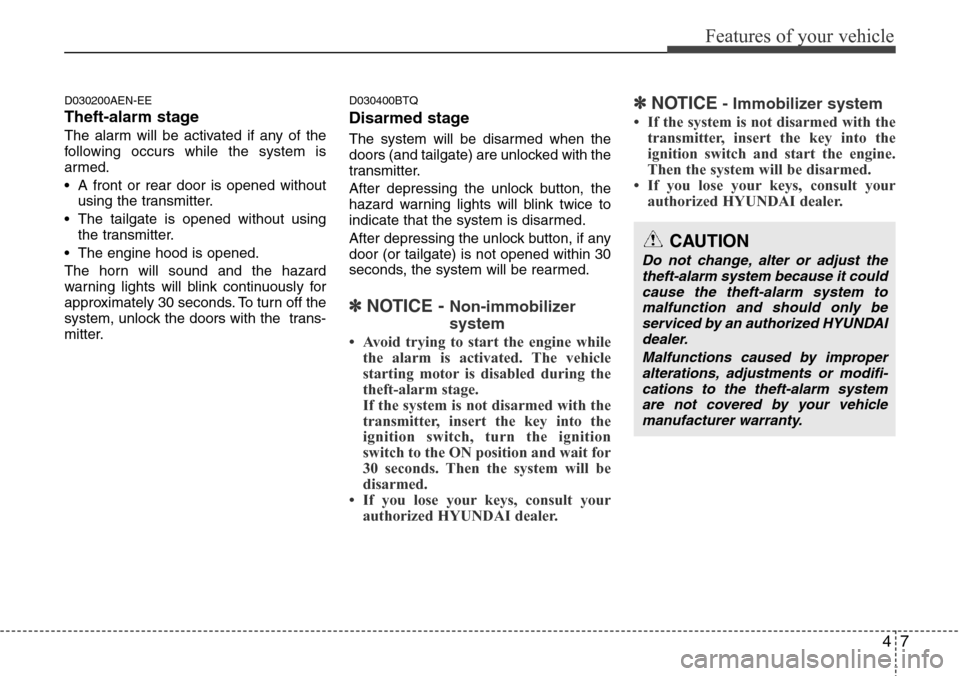 Hyundai H-1 (Grand Starex) 2011 Manual PDF 47
Features of your vehicle
D030200AEN-EE
Theft-alarm stage
The alarm will be activated if any of the
following occurs while the system is
armed.
• A front or rear door is opened without
using the t Hyundai H-1 (Grand Starex) 2011 Manual PDF 47
Features of your vehicle
D030200AEN-EE
Theft-alarm stage
The alarm will be activated if any of the
following occurs while the system is
armed.
• A front or rear door is opened without
using the t