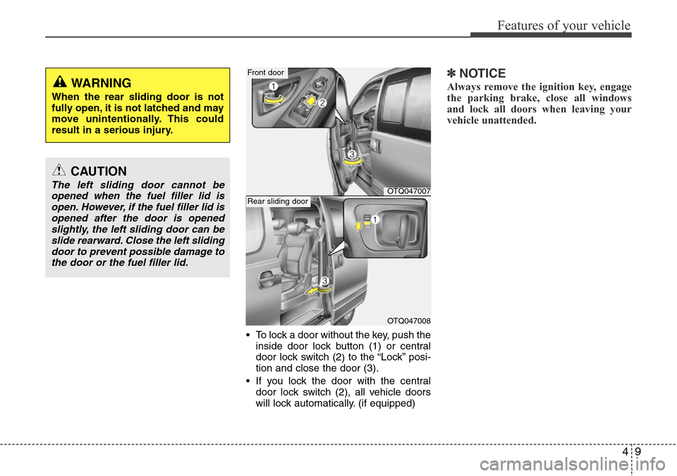 Hyundai H-1 (Grand Starex) 2011 Manual PDF 49
Features of your vehicle
• To lock a door without the key, push the
inside door lock button (1) or central
door lock switch (2
) to the “Lock” posi-
tion and close the door (3).
• If you lo Hyundai H-1 (Grand Starex) 2011 Manual PDF 49
Features of your vehicle
• To lock a door without the key, push the
inside door lock button (1) or central
door lock switch (2
) to the “Lock” posi-
tion and close the door (3).
• If you lo