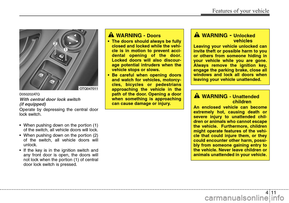 Hyundai H-1 (Grand Starex) 2011  Owners Manual 411
Features of your vehicle
D050202ATQ
With central door lock switch 
(if equipped)
Operate by depressing the central door
lock switch.
• When pushing down on the portion (1)
of the switch, all veh