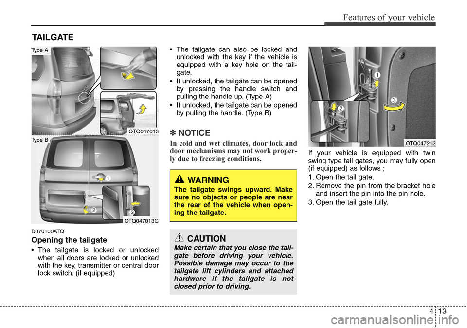 Hyundai H-1 (Grand Starex) 2011 Manual Online 413
Features of your vehicle
D070100ATQ
Opening the tailgate
• The tailgate is locked or unlocked
when all doors are locked or unlocked
with the key, transmitter or central door
lock switch. (if equ Hyundai H-1 (Grand Starex) 2011 Manual Online 413
Features of your vehicle
D070100ATQ
Opening the tailgate
• The tailgate is locked or unlocked
when all doors are locked or unlocked
with the key, transmitter or central door
lock switch. (if equ