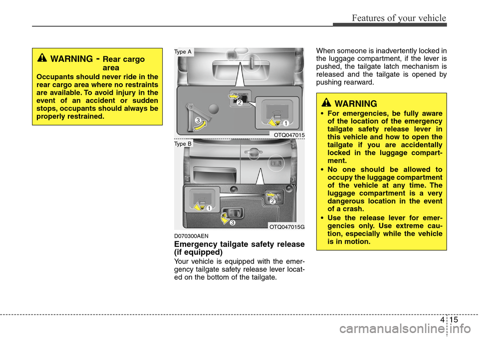 Hyundai H-1 (Grand Starex) 2011 Manual Online 415
Features of your vehicle
D070300AEN
Emergency tailgate safety release
(if equipped)
Your vehicle is equipped with the emer-
gency tailgate safety release lever locat-
ed on the bottom of the tailg Hyundai H-1 (Grand Starex) 2011 Manual Online 415
Features of your vehicle
D070300AEN
Emergency tailgate safety release
(if equipped)
Your vehicle is equipped with the emer-
gency tailgate safety release lever locat-
ed on the bottom of the tailg