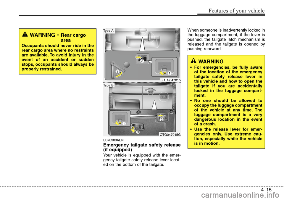 Hyundai H-1 (Grand Starex) 2011  Owners Manual 415
Features of your vehicle
D070300AEN
Emergency tailgate safety release
(if equipped)
Your vehicle is equipped with the emer-
gency tailgate safety release lever locat-
ed on the bottom of the tailg