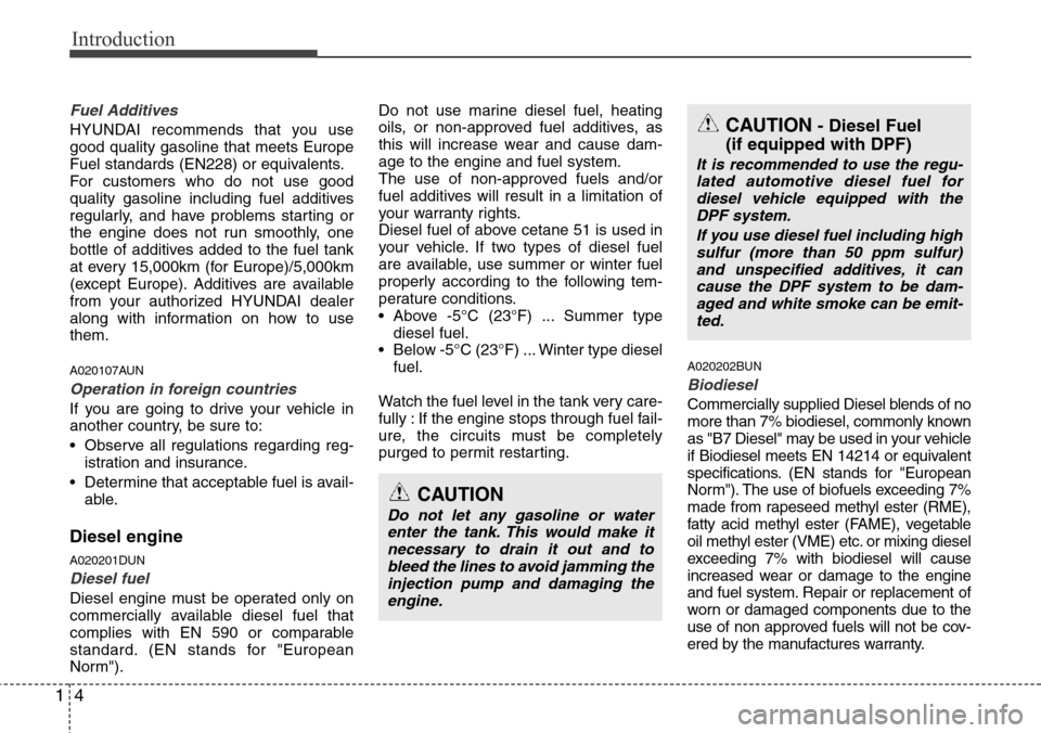 Hyundai H-1 (Grand Starex) 2011  Owners Manual Introduction
4 1
Fuel Additives
HYUNDAI recommends that you use
good quality gasoline that meets Europe
Fuel standards (EN228) or equivalents.
For customers who do not use good
quality gasoline includ