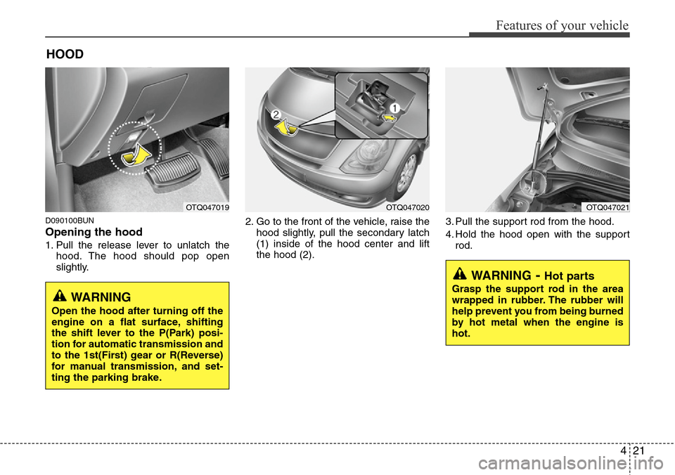 Hyundai H-1 (Grand Starex) 2011  Owners Manual 421
Features of your vehicle
D090100BUN
Opening the hood 
1. Pull the release lever to unlatch the
hood. The hood should pop open
slightly.2. Go to the front of the vehicle, raise the
hood slightly, p