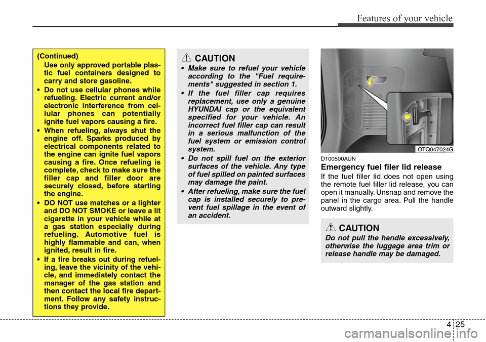 Hyundai H-1 (Grand Starex) 2011 User Guide 425
Features of your vehicle
D100500AUN
Emergency fuel filer lid release
If the fuel filler lid does not open using
the remote fuel filler lid release, you can
open it manually. Unsnap and remove the
