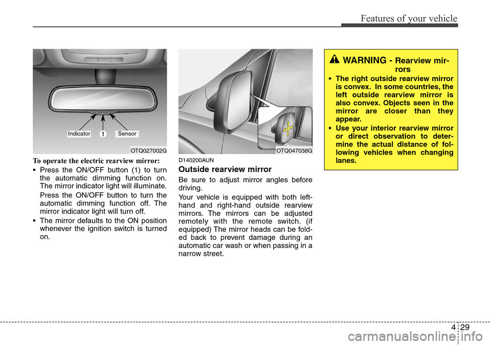 Hyundai H-1 (Grand Starex) 2011 User Guide 429
Features of your vehicle
To operate the electric rearview mirror:
• Press the ON/OFF button (1) to turn
the automatic dimming function on.
The mirror indicator light will illuminate.
Press the O