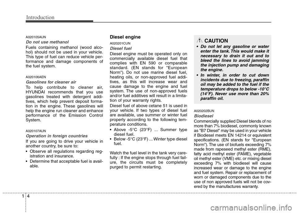 Hyundai H-1 (Grand Starex) 2011  Owners Manual - RHD (UK, Australia) Introduction
4
1
A020105AUN
Do not use methanol
Fuels containing methanol (wood alco- 
hol) should not be used in your vehicle.
This type of fuel can reduce vehicle per-
formance and damage components