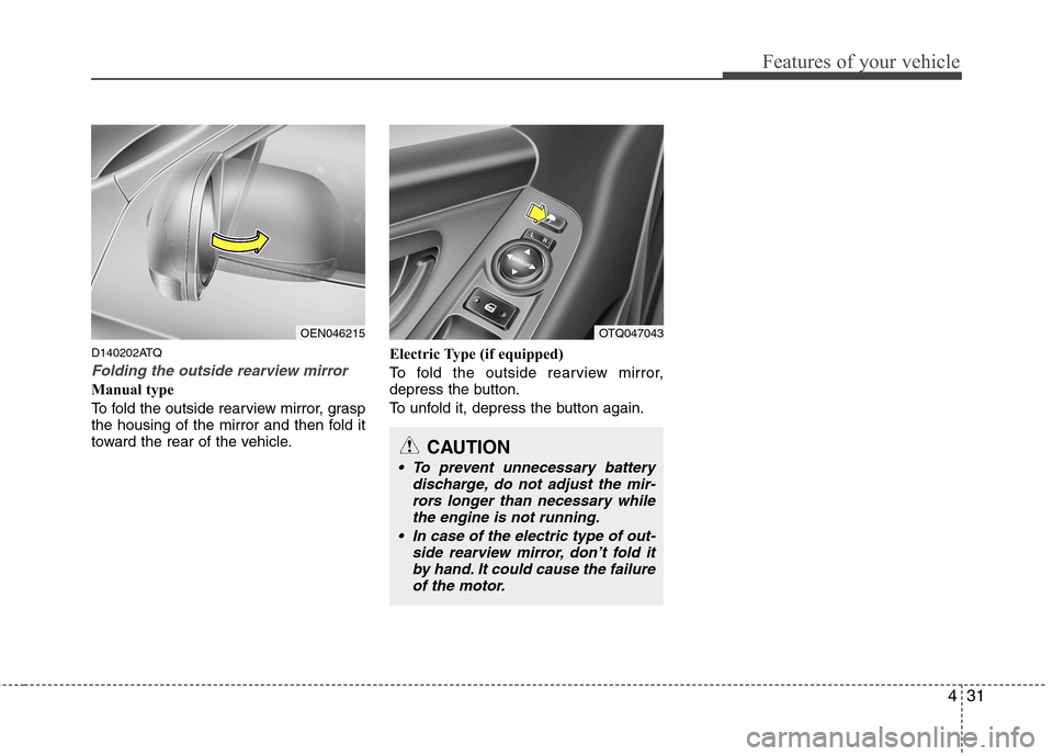 Hyundai H-1 (Grand Starex) 2011 Owners Manual - RHD (UK, Australia) 431
Features of your vehicle
D140202ATQ
Folding the outside rearview mirror
Manual type
To fold the outside rearview mirror, grasp
the housing of the mirror and then fold it
toward the rear of the v Hyundai H-1 (Grand Starex) 2011 Owners Manual - RHD (UK, Australia) 431
Features of your vehicle
D140202ATQ
Folding the outside rearview mirror
Manual type
To fold the outside rearview mirror, grasp
the housing of the mirror and then fold it
toward the rear of the v