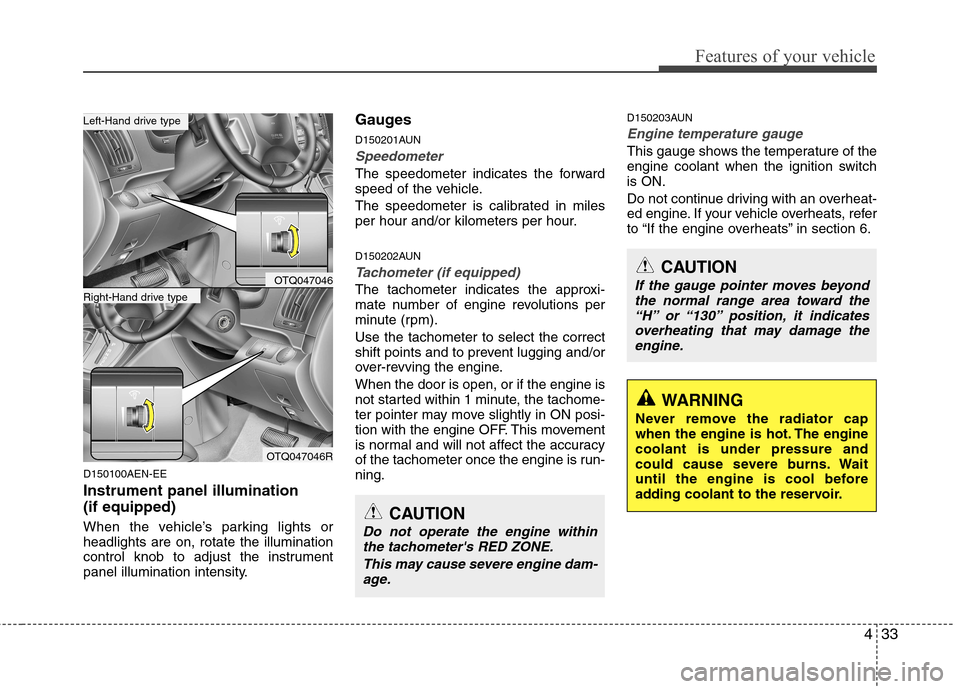 Hyundai H-1 (Grand Starex) 2011 Owners Manual - RHD (UK, Australia) 433
Features of your vehicle
D150100AEN-EE Instrument panel illumination (if equipped)
When the vehicle’s parking lights or headlights are on, rotate the illumination
control knob to adjust the in Hyundai H-1 (Grand Starex) 2011 Owners Manual - RHD (UK, Australia) 433
Features of your vehicle
D150100AEN-EE Instrument panel illumination (if equipped)
When the vehicle’s parking lights or headlights are on, rotate the illumination
control knob to adjust the in