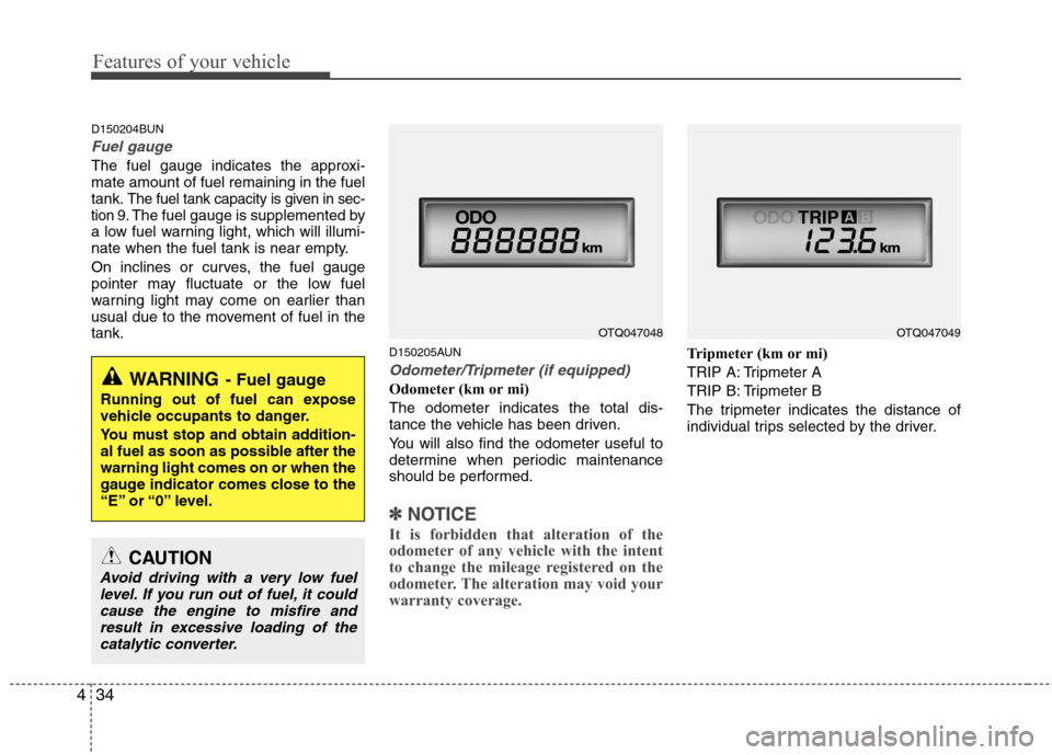Hyundai H-1 (Grand Starex) 2011 Owners Manual - RHD (UK, Australia) Features of your vehicle
34
4
D150204BUN
Fuel gauge
The fuel gauge indicates the approxi- mate amount of fuel remaining in the fueltank.
The fuel tank capacity is given in sec-
tion 9.The fuel gauge i Hyundai H-1 (Grand Starex) 2011 Owners Manual - RHD (UK, Australia) Features of your vehicle
34
4
D150204BUN
Fuel gauge
The fuel gauge indicates the approxi- mate amount of fuel remaining in the fueltank.
The fuel tank capacity is given in sec-
tion 9.The fuel gauge i