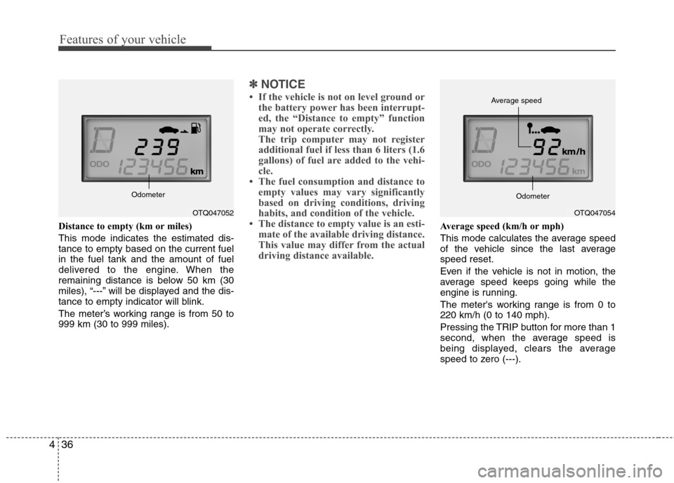 Hyundai H-1 (Grand Starex) 2011  Owners Manual - RHD (UK, Australia) Features of your vehicle
36
4
Distance to empty (km or miles) This mode indicates the estimated dis- tance to empty based on the current fuelin the fuel tank and the amount of fuel
delivered to the en