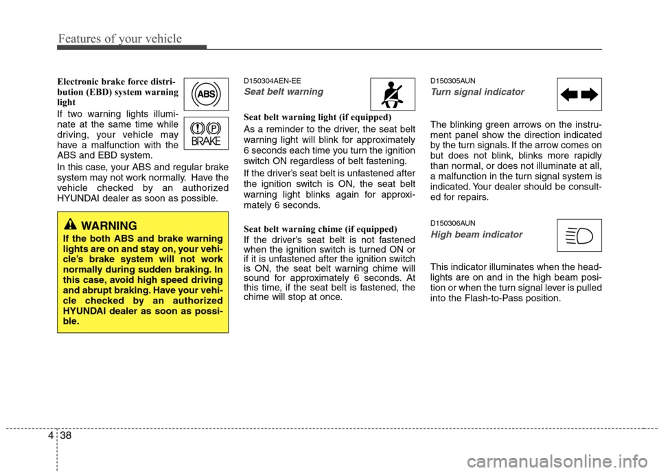 Hyundai H-1 (Grand Starex) 2011  Owners Manual - RHD (UK, Australia) Features of your vehicle
38
4
Electronic brake force distri- 
bution (EBD) system warning
light 
If two warning lights illumi- nate at the same time while
driving, your vehicle may
have a malfunction 