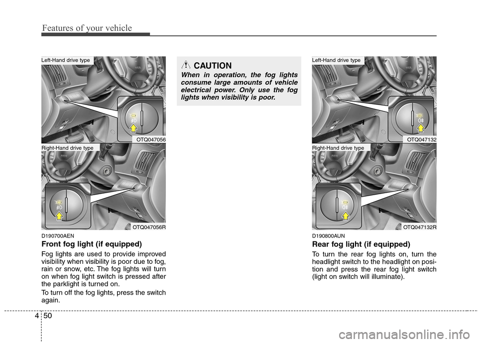 Hyundai H-1 (Grand Starex) 2011 Owners Manual - RHD (UK, Australia) Features of your vehicle
50
4
D190700AEN
Front fog light (if equipped)
Fog lights are used to provide improved
visibility when visibility is poor due to fog,
rain or snow, etc. The fog lights wil Hyundai H-1 (Grand Starex) 2011 Owners Manual - RHD (UK, Australia) Features of your vehicle
50
4
D190700AEN
Front fog light (if equipped)
Fog lights are used to provide improved
visibility when visibility is poor due to fog,
rain or snow, etc. The fog lights wil
