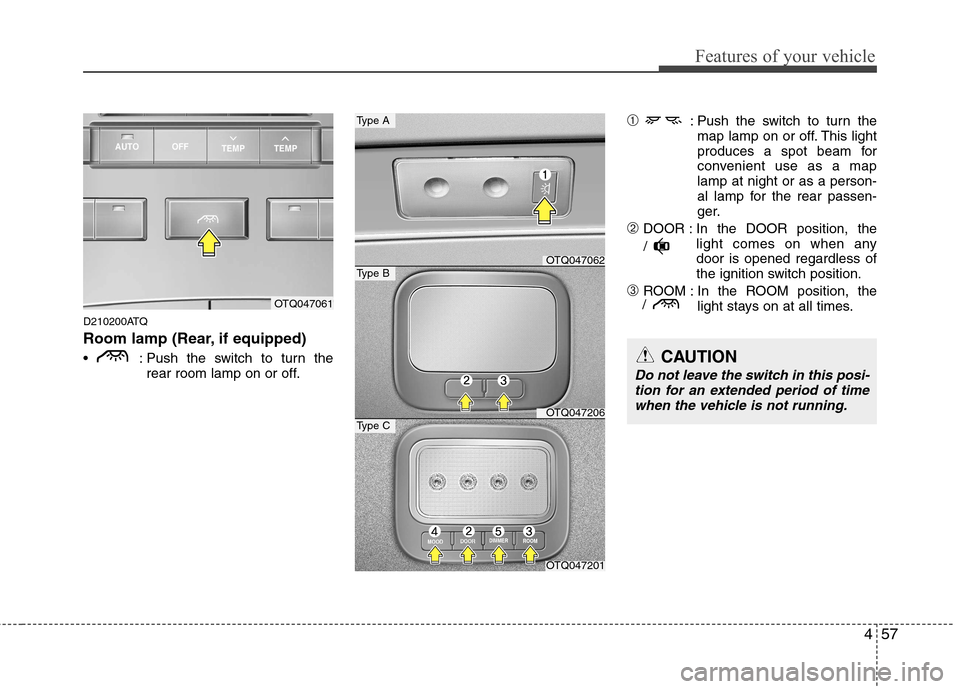 Hyundai H-1 (Grand Starex) 2011  Owners Manual - RHD (UK, Australia) 457
Features of your vehicle
D210200ATQ 
Room lamp (Rear, if equipped) 
 : Push the switch to turn therear room lamp on or off. ➀
: Push the switch to turn the
map lamp on or off. This light 
produc