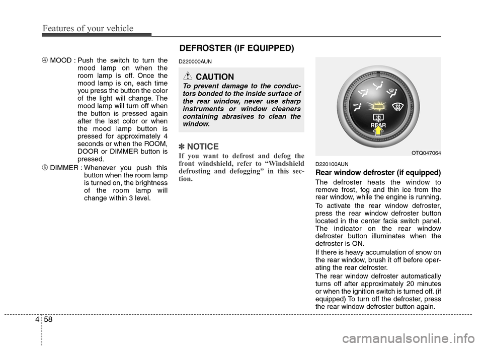 Hyundai H-1 (Grand Starex) 2011  Owners Manual - RHD (UK, Australia) Features of your vehicle
58
4
DEFROSTER (IF EQUIPPED)
➃ MOOD : Push the switch to turn the
mood lamp on when the 
room lamp is off. Once themood lamp is on, each time
you press the button the color
