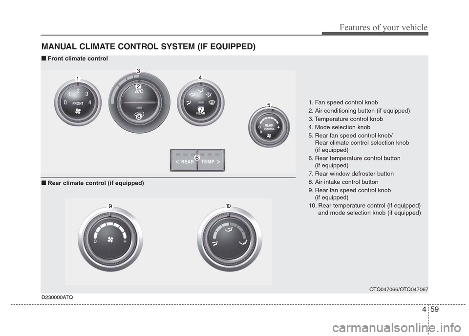 Hyundai H-1 (Grand Starex) 2011  Owners Manual - RHD (UK, Australia) 459
Features of your vehicle
MANUAL CLIMATE CONTROL SYSTEM (IF EQUIPPED)
OTQ047066/OTQ047067
1. Fan speed control knob 
2. Air conditioning button (if equipped)
3. Temperature control knob
4. Mode sel