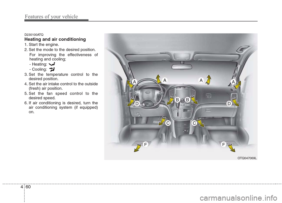 Hyundai H-1 (Grand Starex) 2011  Owners Manual - RHD (UK, Australia) Features of your vehicle
60
4
D230100ATQ Heating and air conditioning
1. Start the engine.
2. Set the mode to the desired position.
For improving the effectiveness of heating and cooling;- Heating: - 