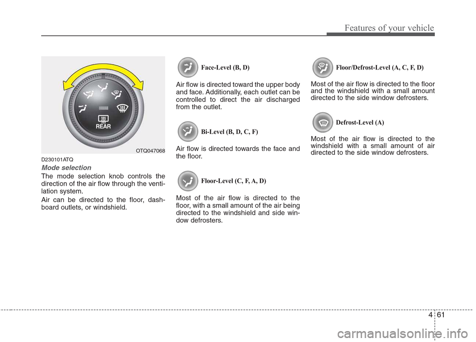 Hyundai H-1 (Grand Starex) 2011  Owners Manual - RHD (UK, Australia) 461
Features of your vehicle
D230101ATQ
Mode selection
The mode selection knob controls the 
direction of the air flow through the venti-lation system. 
Air can be directed to the floor, dash- 
board 