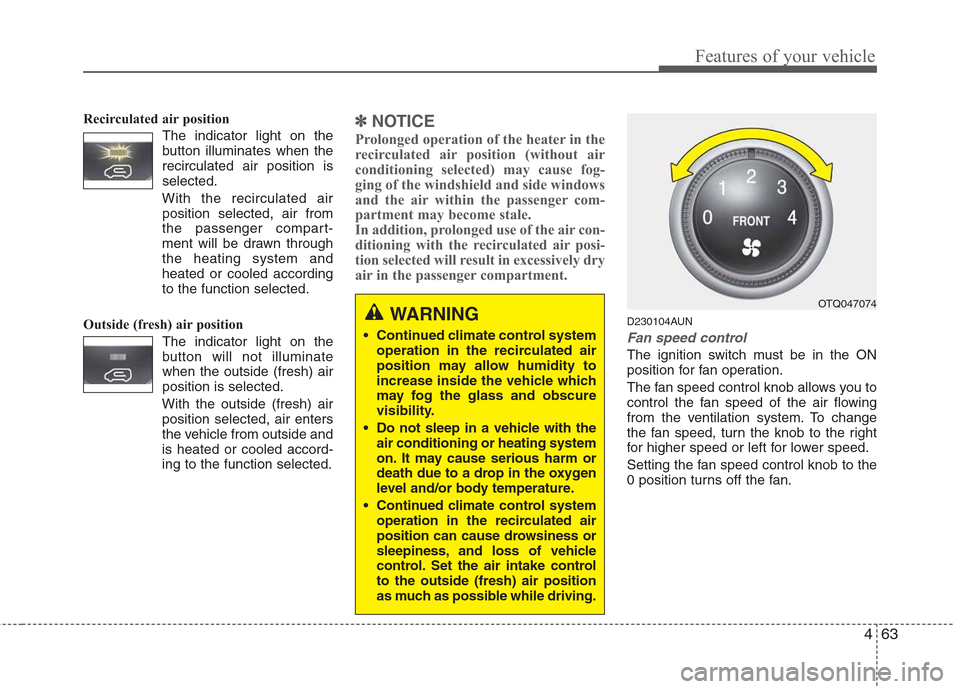 Hyundai H-1 (Grand Starex) 2011  Owners Manual - RHD (UK, Australia) 463
Features of your vehicle
Recirculated air position      The indicator light on the 
button illuminates when therecirculated air position isselected.
With the recirculated air position selected, ai