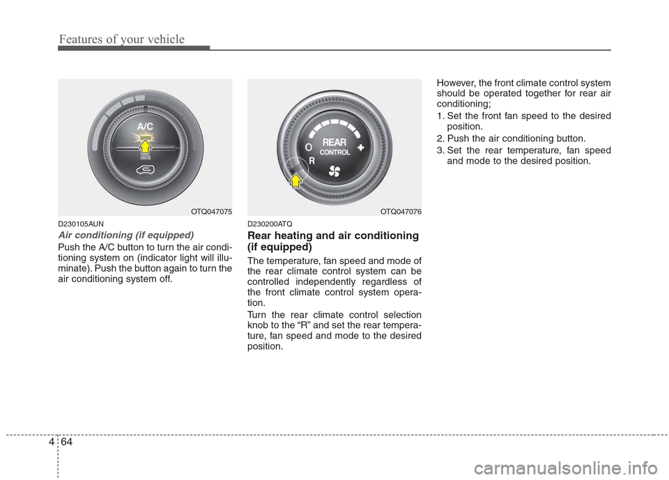 Hyundai H-1 (Grand Starex) 2011  Owners Manual - RHD (UK, Australia) Features of your vehicle
64
4
D230105AUN
Air conditioning (if equipped)  
Push the A/C button to turn the air condi- tioning system on (indicator light will illu-
minate). Push the button again to tur