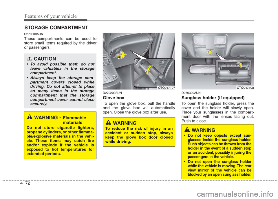 Hyundai H-1 (Grand Starex) 2011  Owners Manual - RHD (UK, Australia) Features of your vehicle
72
4
D270000AUN 
These compartments can be used to 
store small items required by the driver
or passengers.
D270200AUN 
Glove box 
To open the glove box, pull the handle 
and 