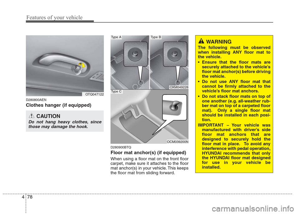 Hyundai H-1 (Grand Starex) 2011  Owners Manual - RHD (UK, Australia) Features of your vehicle
78
4
D280800AEN 
Clothes hanger (if equipped)
D280900BTQ
Floor mat anchor(s) (if equipped) When using a floor mat on the front floor 
carpet, make sure it attaches to the floo