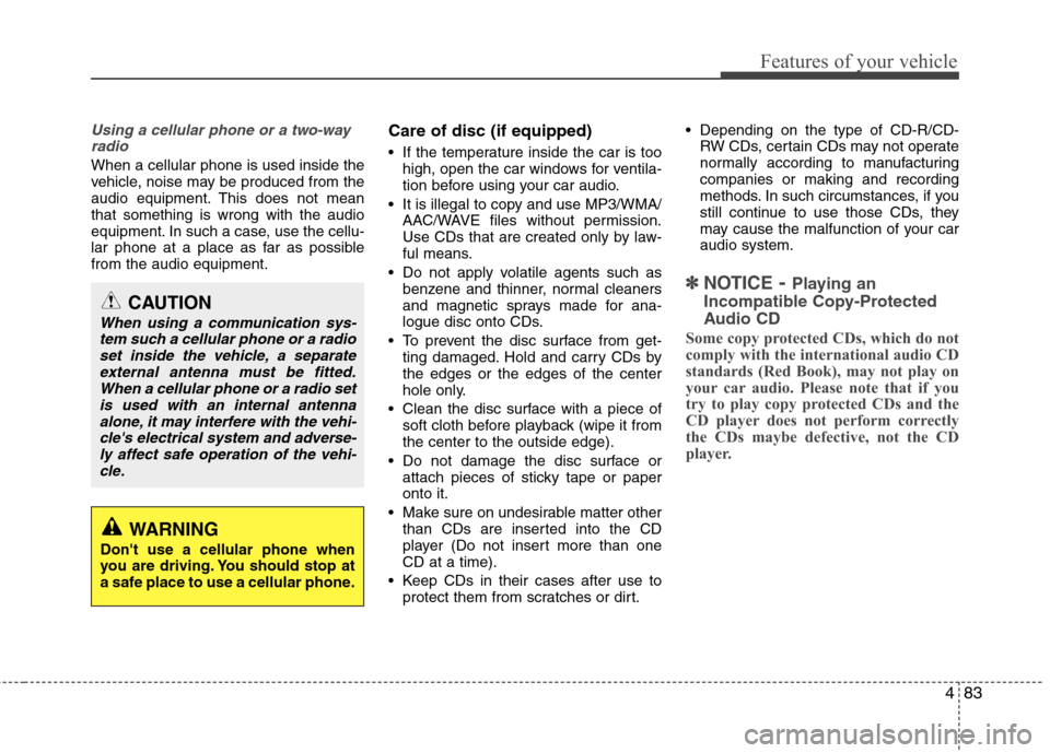 Hyundai H-1 (Grand Starex) 2011  Owners Manual - RHD (UK, Australia) 483
Features of your vehicle
Using a cellular phone or a two-wayradio   
When a cellular phone is used inside the 
vehicle, noise may be produced from the
audio equipment. This does not meanthat somet