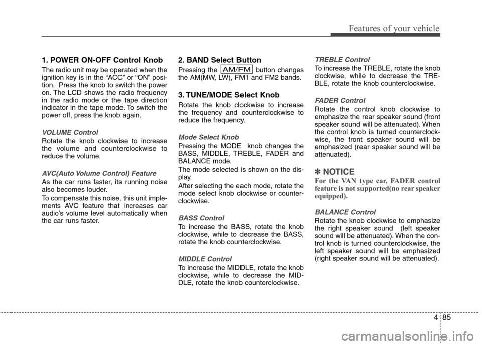 Hyundai H-1 (Grand Starex) 2011  Owners Manual - RHD (UK, Australia) 485
Features of your vehicle
1. POWER ON-OFF Control Knob 
The radio unit may be operated when the 
ignition key is in the “ACC” or “ON” posi-
tion. Press the knob to switch the power
on. The 