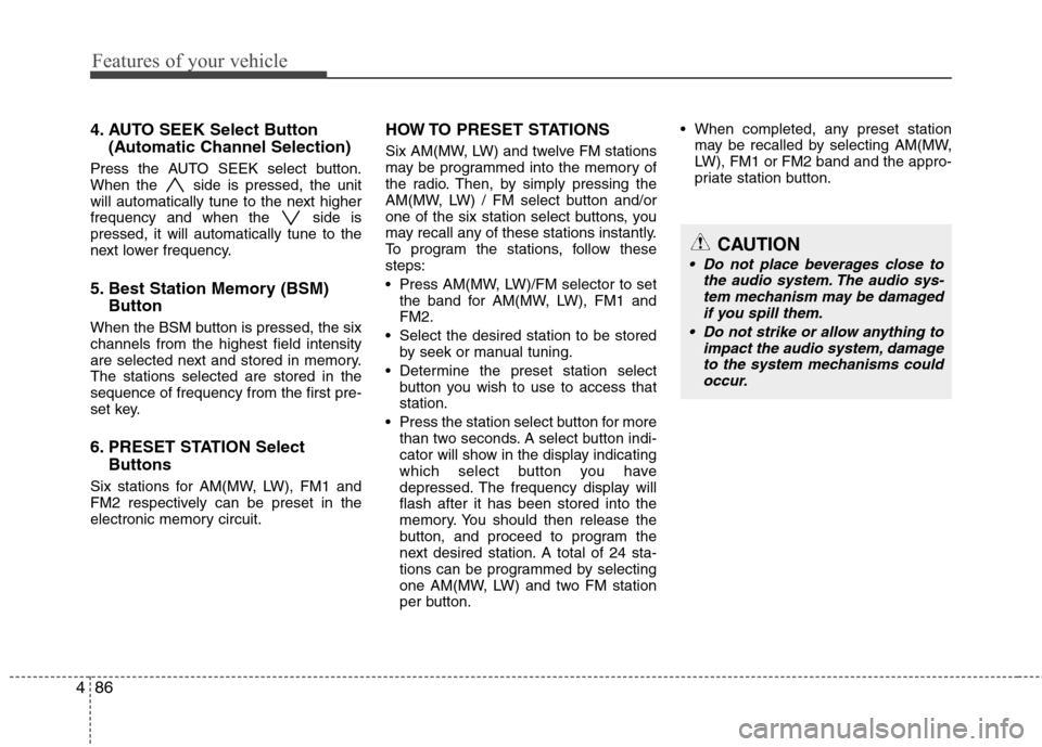 Hyundai H-1 (Grand Starex) 2011  Owners Manual - RHD (UK, Australia) Features of your vehicle
86
4
4. AUTO SEEK Select Button
(Automatic Channel Selection)
Press the AUTO SEEK select button. 
When the  side is pressed, the unit
will automatically tune to the next highe