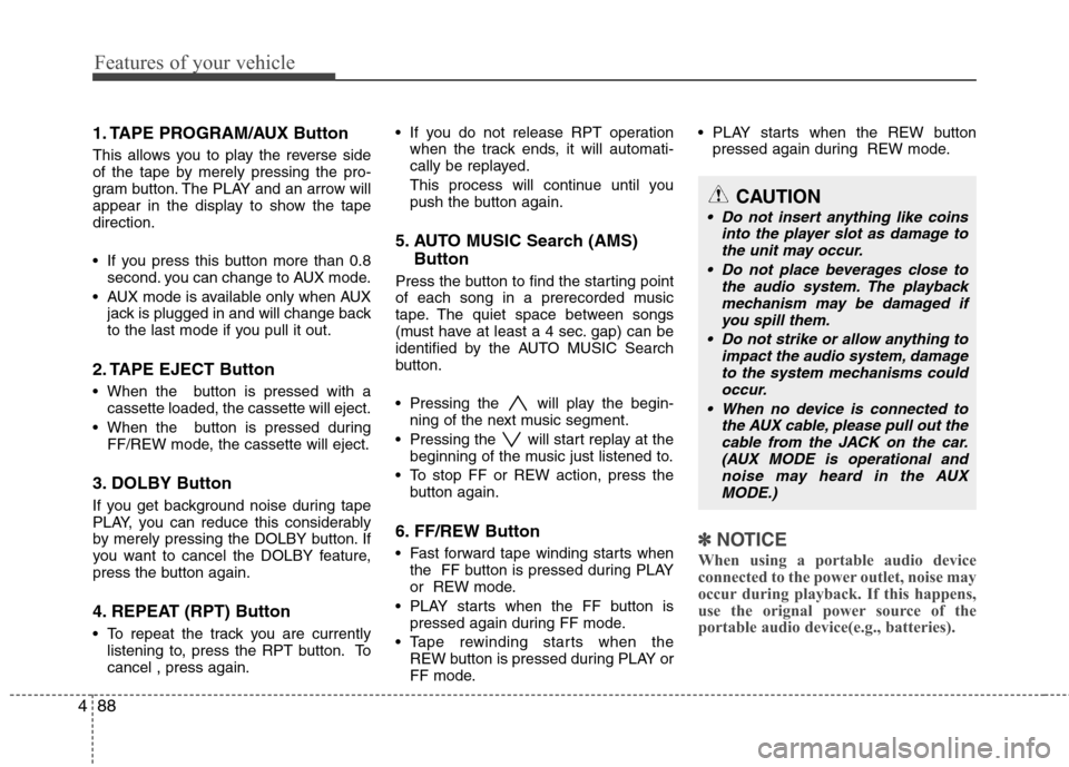 Hyundai H-1 (Grand Starex) 2011  Owners Manual - RHD (UK, Australia) Features of your vehicle
88
4
1. TAPE PROGRAM/AUX Button  
This allows you to play the reverse side 
of the tape by merely pressing the pro-
gram button. The PLAY and an arrow will
appear in the displ