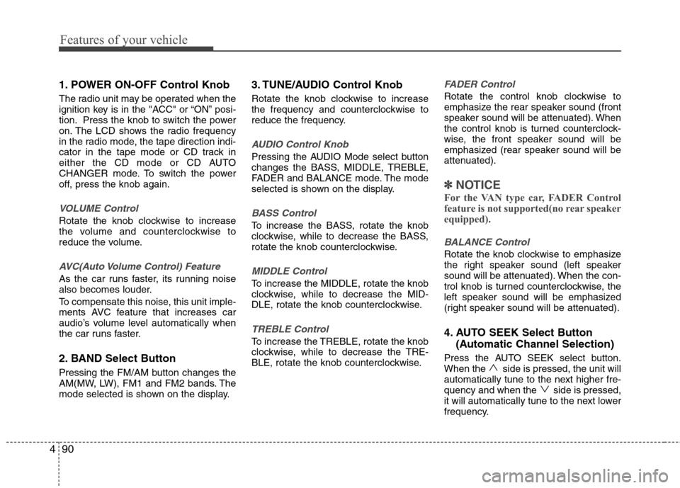 Hyundai H-1 (Grand Starex) 2011  Owners Manual - RHD (UK, Australia) Features of your vehicle
90
4
1. POWER ON-OFF Control Knob 
The radio unit may be operated when the 
ignition key is in the "ACC" or “ON” posi-
tion. Press the knob to switch the power
on. The LCD