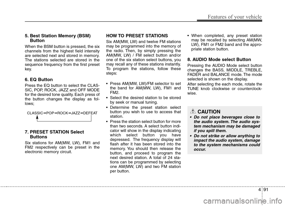 Hyundai H-1 (Grand Starex) 2011  Owners Manual - RHD (UK, Australia) 491
Features of your vehicle
5. Best Station Memory (BSM)Button
When the BSM button is pressed, the six channels from the highest field intensity
are selected next and stored in memory.The stations se