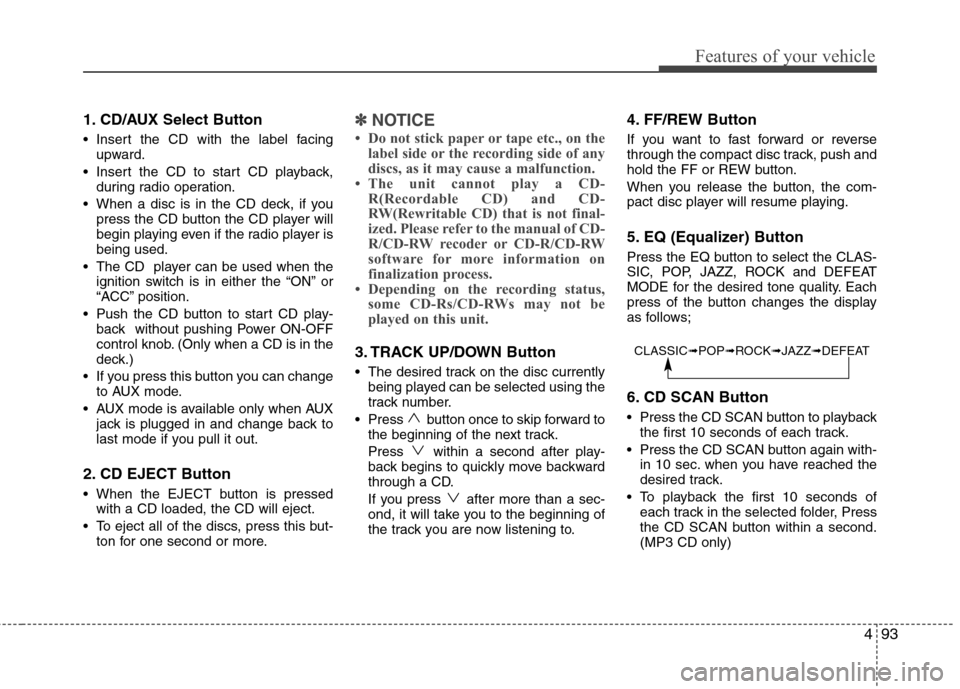 Hyundai H-1 (Grand Starex) 2011  Owners Manual - RHD (UK, Australia) 493
Features of your vehicle
1. CD/AUX Select Button 
 Insert the CD with the label facingupward.
 Insert the CD to start CD playback, during radio operation.
 When a disc is in the CD deck, if you pr