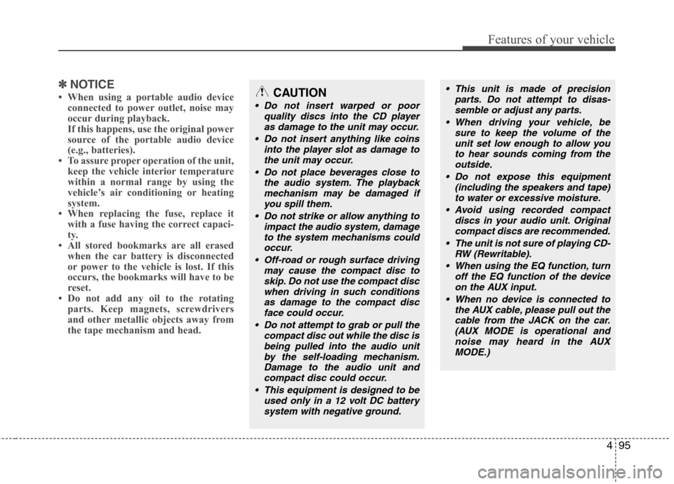 Hyundai H-1 (Grand Starex) 2011  Owners Manual - RHD (UK, Australia) 495
Features of your vehicle
✽✽NOTICE
 When using a portable audio device connected to power outlet, noise may 
occur during playback. 
If this happens, use the original power
source of the porta