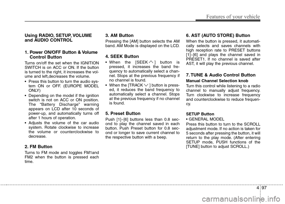Hyundai H-1 (Grand Starex) 2011  Owners Manual - RHD (UK, Australia) 497
Features of your vehicle
Using RADIO, SETUP, VOLUME 
and AUDIO CONTROL 
1. Power ON/OFF Button & VolumeControl Button
Turns on/off the set when the IGNITION 
SWITCH is on ACC or ON. If the button
