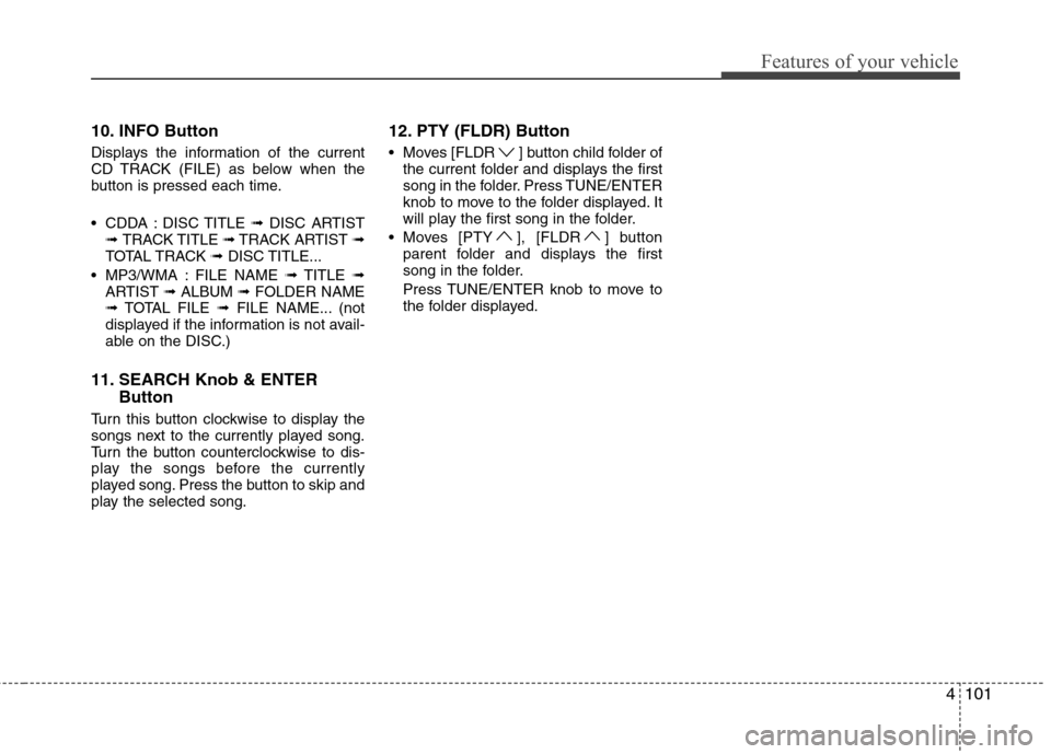 Hyundai H-1 (Grand Starex) 2011  Owners Manual - RHD (UK, Australia) 4101
Features of your vehicle
10. INFO Button 
Displays the information of the current 
CD TRACK (FILE) as below when the
button is pressed each time. 
 CDDA : DISC TITLE ➟DISC ARTIST
➟  TRACK TIT