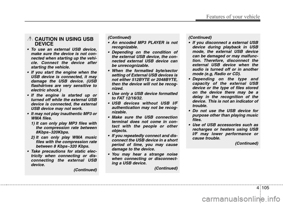 Hyundai H-1 (Grand Starex) 2011  Owners Manual - RHD (UK, Australia) 4105
Features of your vehicle
CAUTION IN USING USB DEVICE
 To use an external USB device,make sure the device is not con-
nected when starting up the vehi-cle. Connect the device afterstarting the veh