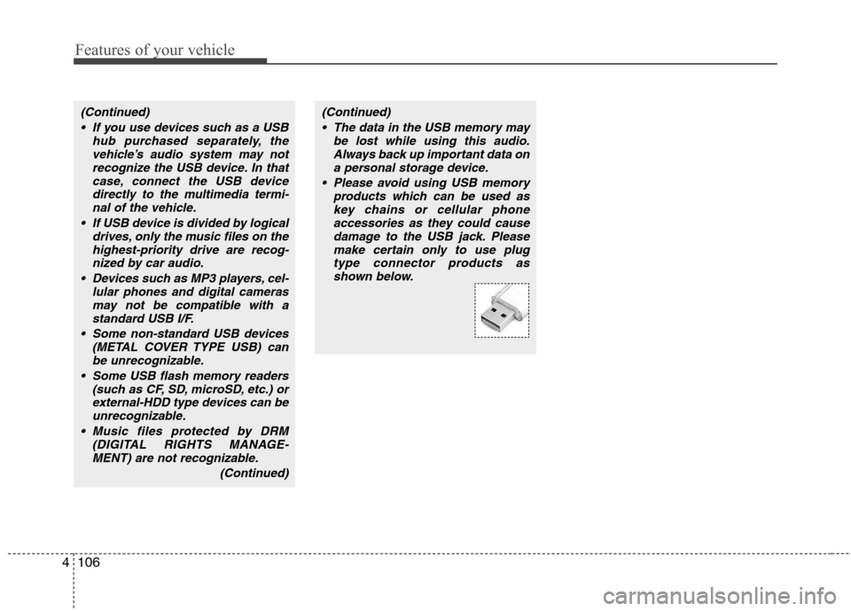 Hyundai H-1 (Grand Starex) 2011  Owners Manual - RHD (UK, Australia) Features of your vehicle
106
4
(Continued)
 If you use devices such as a USB hub purchased separately, thevehicle’s audio system may notrecognize the USB device. In that
case, connect the USB device