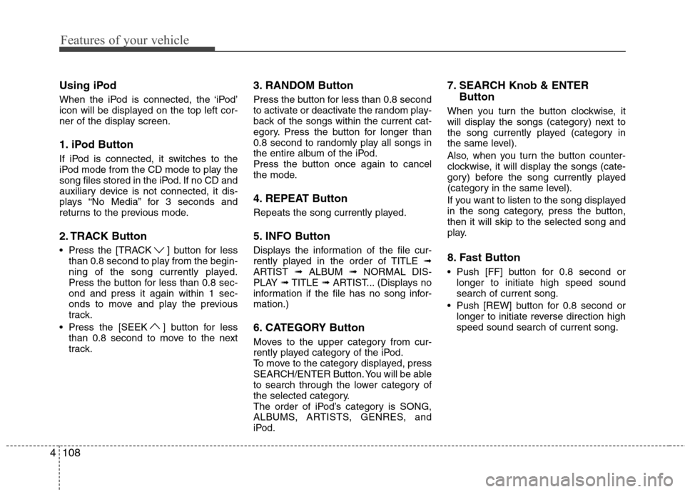 Hyundai H-1 (Grand Starex) 2011  Owners Manual - RHD (UK, Australia) Features of your vehicle
108
4
Using iPod 
When the iPod is connected, the ‘iPod’ 
icon will be displayed on the top left cor-
ner of the display screen. 
1. iPod Button 
If iPod is connected, it 