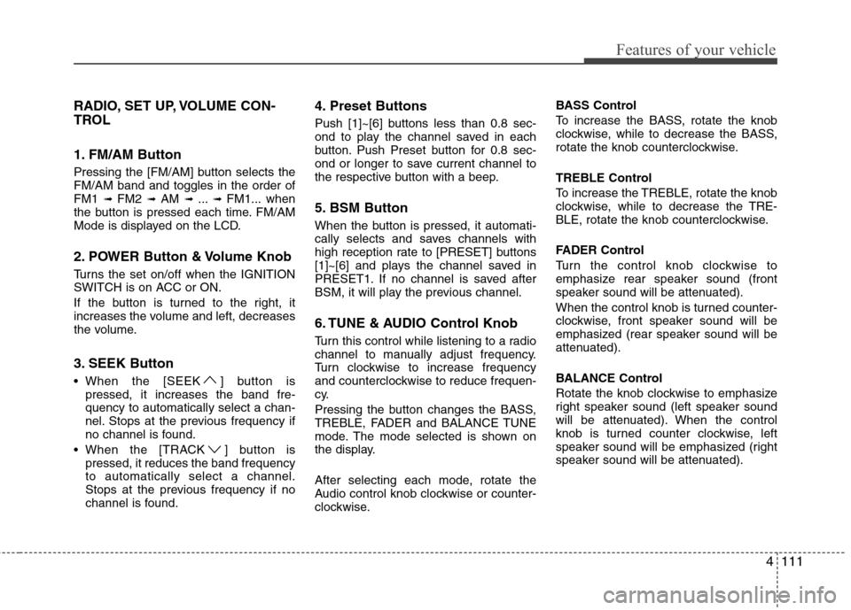 Hyundai H-1 (Grand Starex) 2011  Owners Manual - RHD (UK, Australia) 4111
Features of your vehicle
RADIO, SET UP, VOLUME CON- 
TROL 
1. FM/AM Button 
Pressing the [FM/AM] button selects the FM/AM band and toggles in the order ofFM1 ➟ FM2  ➟ AM  ➟ ... ➟ FM1... w