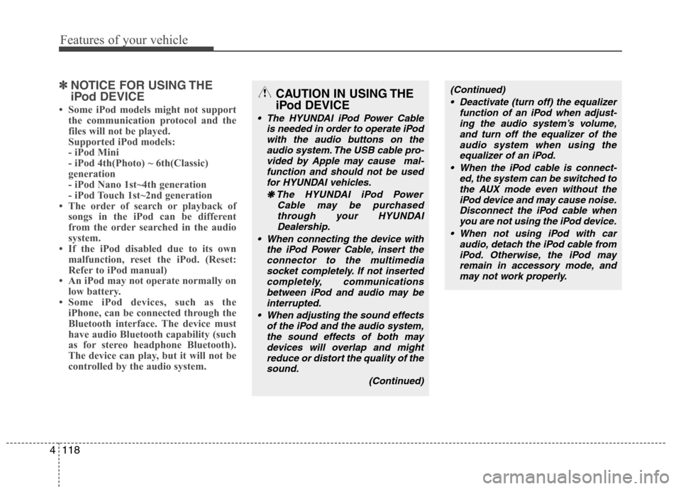 Hyundai H-1 (Grand Starex) 2011  Owners Manual - RHD (UK, Australia) Features of your vehicle
118
4
✽✽
NOTICE FOR USING THE 
iPod DEVICE
 Some iPod models might not support the communication protocol and the 
files will not be played. 
Supported iPod models: 
- iP