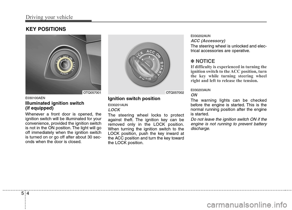 Hyundai H-1 (Grand Starex) 2011  Owners Manual - RHD (UK, Australia) Driving your vehicle
4
5
E030100AEN 
Illuminated ignition switch  (if equipped) 
Whenever a front door is opened, the 
ignition switch will be illuminated for your
convenience, provided the ignition s
