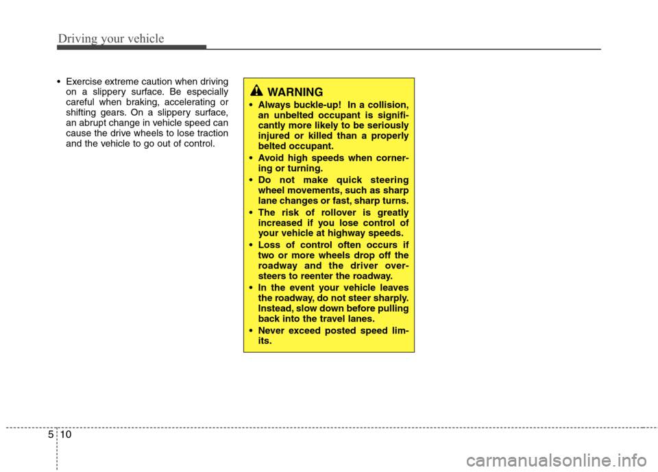Hyundai H-1 (Grand Starex) 2011  Owners Manual - RHD (UK, Australia) Driving your vehicle
10
5
 Exercise extreme caution when driving
on a slippery surface. Be especially 
careful when braking, accelerating or
shifting gears. On a slippery surface,
an abrupt change in 