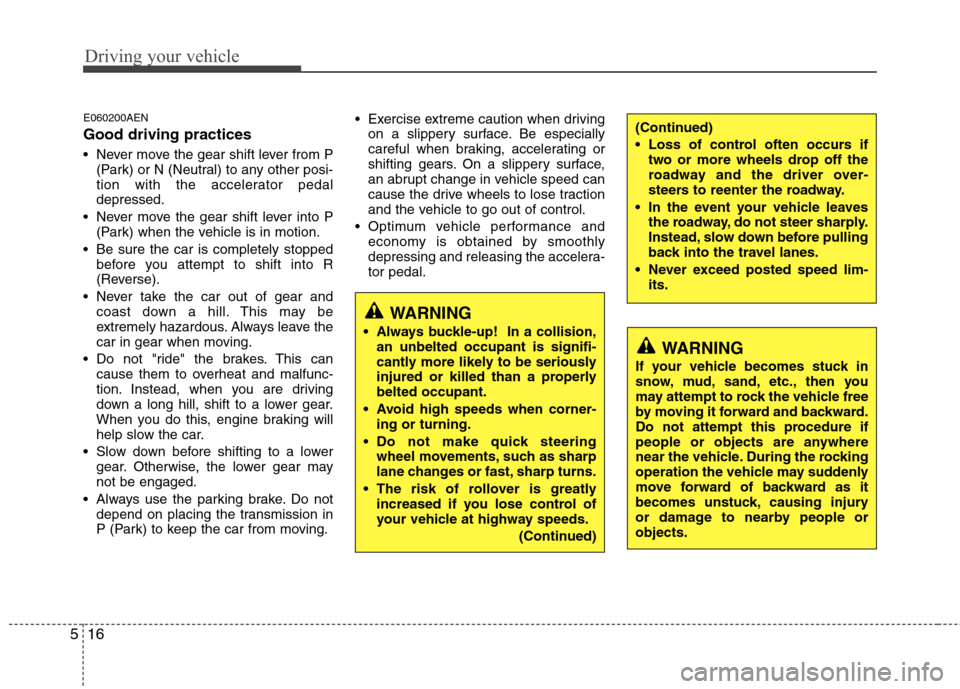 Hyundai H-1 (Grand Starex) 2011 Owners Manual - RHD (UK, Australia) Driving your vehicle
16
5
E060200AEN Good driving practices
Never move the gear shift lever from P
(Park) or N (Neutral) to any other posi-
tion with the accelerator pedaldepressed.
Never move the Hyundai H-1 (Grand Starex) 2011 Owners Manual - RHD (UK, Australia) Driving your vehicle
16
5
E060200AEN Good driving practices
Never move the gear shift lever from P
(Park) or N (Neutral) to any other posi-
tion with the accelerator pedaldepressed.
Never move the
