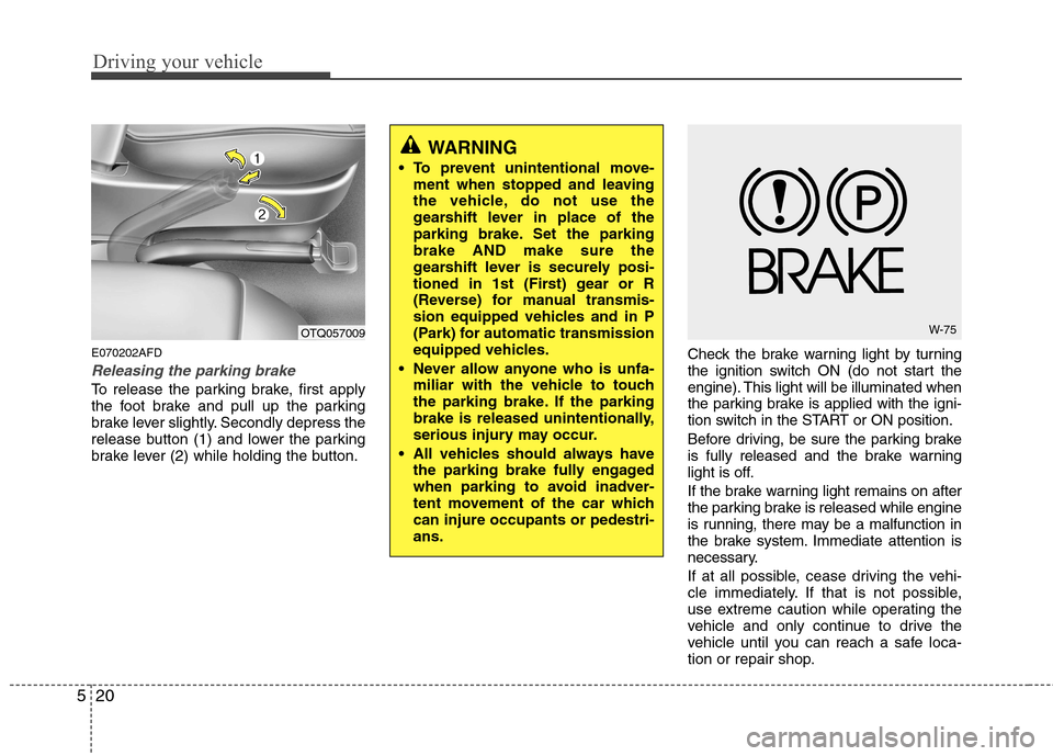 Hyundai H-1 (Grand Starex) 2011 Owners Manual - RHD (UK, Australia) Driving your vehicle
20
5
E070202AFD
Releasing the parking brake
To release the parking brake, first apply
the foot brake and pull up the parking
brake lever slightly. Secondly depress the
release bu Hyundai H-1 (Grand Starex) 2011 Owners Manual - RHD (UK, Australia) Driving your vehicle
20
5
E070202AFD
Releasing the parking brake
To release the parking brake, first apply
the foot brake and pull up the parking
brake lever slightly. Secondly depress the
release bu