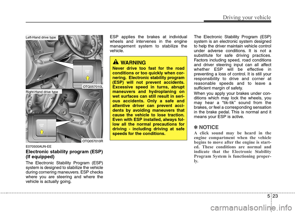 Hyundai H-1 (Grand Starex) 2011  Owners Manual - RHD (UK, Australia) 523
Driving your vehicle
E070500AUN-EE 
Electronic stability program (ESP) (If equipped) 
The Electronic Stability Program (ESP) 
system is designed to stabilize the vehicle
during cornering maneuvers