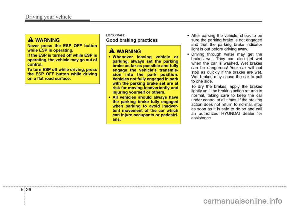 Hyundai H-1 (Grand Starex) 2011  Owners Manual - RHD (UK, Australia) Driving your vehicle
26
5
E070600AFD Good braking practices  After parking the vehicle, check to be
sure the parking brake is not engaged 
and that the parking brake indicator
light is out before driv