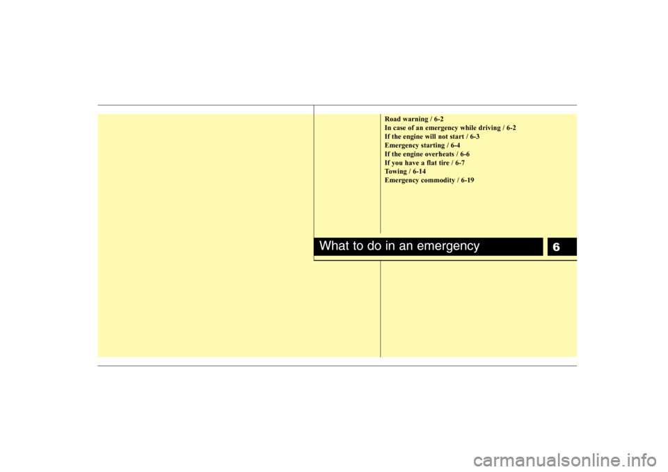 Hyundai H-1 (Grand Starex) 2011  Owners Manual - RHD (UK, Australia) 6
Road warning / 6-2 In case of an emergency while driving / 6-2If the engine will not start / 6-3Emergency starting / 6-4If the engine overheats / 6-6
If you have a flat tire / 6-7
Towing / 6-14Emerg