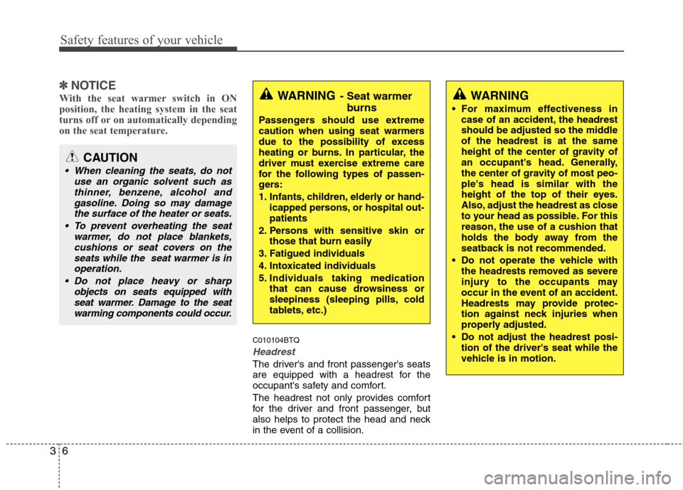 Hyundai H-1 (Grand Starex) 2011  Owners Manual - RHD (UK, Australia) Safety features of your vehicle
6
3
✽✽
NOTICE
With the seat warmer switch in ON 
position, the heating system in the seat
turns off or on automatically depending
on the seat temperature.
C010104BT