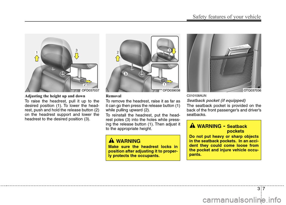 Hyundai H-1 (Grand Starex) 2011  Owners Manual - RHD (UK, Australia) 37
Safety features of your vehicle
Adjusting the height up and down 
To raise the headrest, pull it up to the 
desired position (1). To lower the head-
rest, push and hold the release button (2)
on th